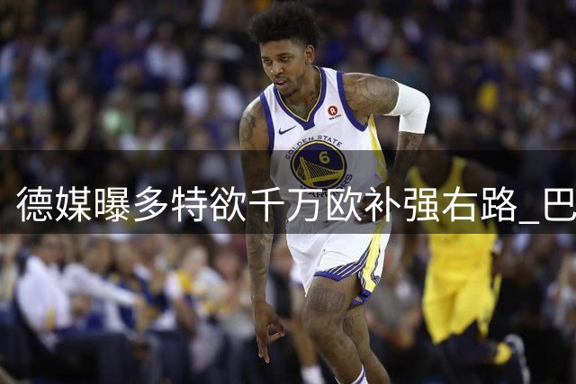 德媒曝多特欲千万欧补强右路 巴萨新星成头号目标