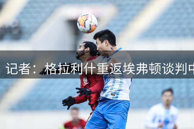 记者：格拉利什重返埃弗顿谈判中 桑德兰未介入