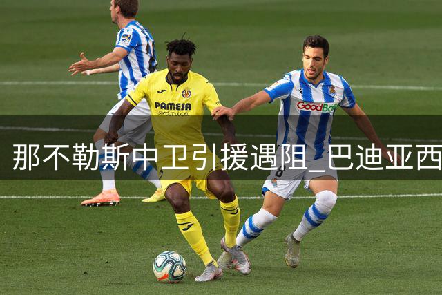 那不勒斯中卫引援遇阻 巴迪亚西勒交易暂搁置